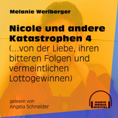 ...von der Liebe, ihren bitteren Folgen und vermeintlichen Lottogewinnen - Nicole und andere Katastrophen, Folge 4 (Ungekürzt) - Melanie Werlberger