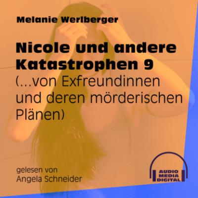 ...von Exfreundinnen und deren mörderischen Plänen - Nicole und andere Katastrophen, Folge 9 (Ungekürzt) - Melanie Werlberger