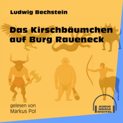 Das Kirschbäumchen auf Burg Raueneck (Ungekürzt) - Ludwig Bechstein