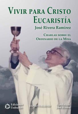 Vivir para Cristo Eucaristía - José Rivera Ramírez