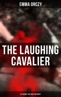 THE LAUGHING CAVALIER (& Its Sequel The First Sir Percy) - Emma Orczy