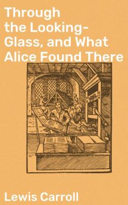 Through the Looking-Glass, and What Alice Found There - Lewis Carroll