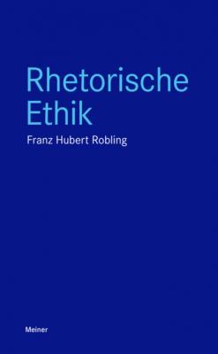Rhetorische Ethik - Franz-Hubert Robling
