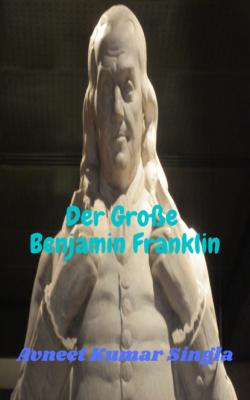 Der Große Benjamin Franklin - Avneet Kumar Singla