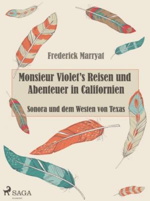 Monsieur Violet's Reisen und Abenteuer in Californien, Sonora und dem Westen von Texas - Фредерик Марриет