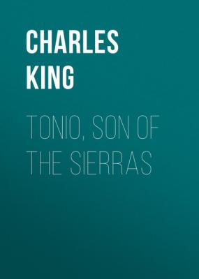 Tonio, Son of the Sierras - Charles  King