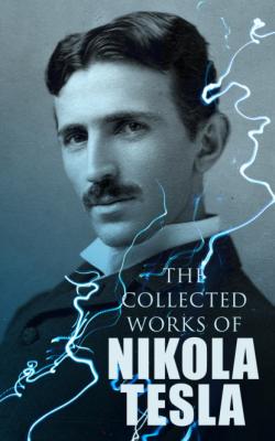 The Collected Works of Nikola Tesla - Nikola Tesla