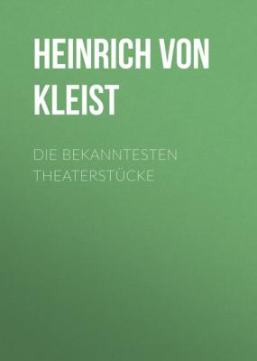 Die bekanntesten Theaterstücke - Heinrich von Kleist