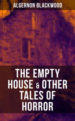 THE EMPTY HOUSE & OTHER TALES OF HORROR - Algernon  Blackwood