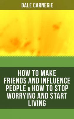 HOW TO MAKE FRIENDS AND INFLUENCE PEOPLE & HOW TO STOP WORRYING AND START LIVING - Dale Carnegie