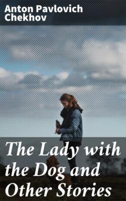 The Lady with the Dog and Other Stories - Anton Pavlovich Chekhov