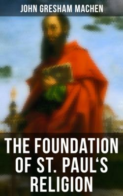 The Foundation of St. Paul's Religion - John Gresham Machen