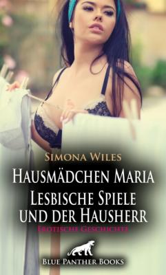 Hausmädchen Maria - Lesbische Spiele und der Hausherr | Erotische Geschichte - Simona Wiles