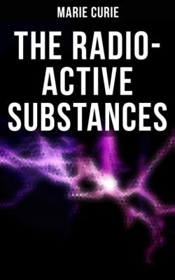 Marie Curie: The Radio-Active Substances - Marie Curie
