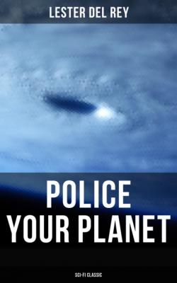Police Your Planet (Sci-Fi Classic) - Lester Del Rey
