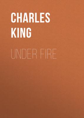 Under Fire - Charles  King