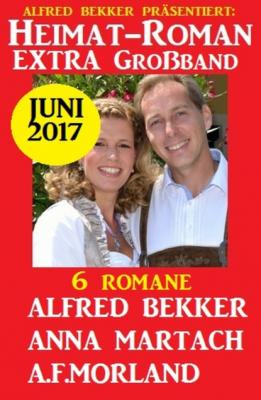 Heimat-Roman Extra Großband 6 Romane Juni 2017  - A. F. Morland