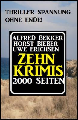 Thriller Spannung ohne Ende! Zehn Krimis - 2000 Seiten - Alfred Bekker