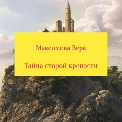 Тайна старой крепости - Вера Александровна Максимова