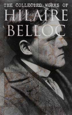The Collected Works of Hilaire Belloc - Hilaire  Belloc