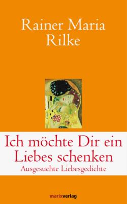 Ich möchte Dir ein Liebes schenken - Rainer Maria Rilke
