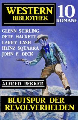 Blutspur der Revolverhelden: Western Bibliothek 10 Romane - Pete Hackett