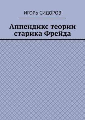 Аппендикс теории старика Фрейда - Игорь Сидоров