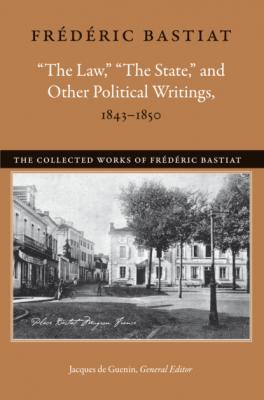 “The Law,” “The State,” and Other Political Writings, 1843–1850 - Bastiat Frédéric