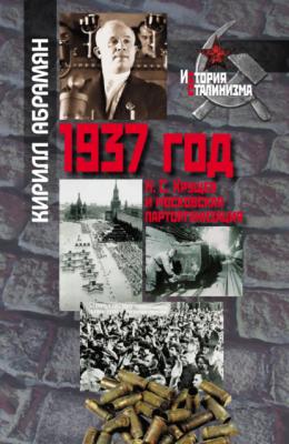 1937 год: Н. С. Хрущев и московская парторганизаци - Кирилл Александрович Абрамян