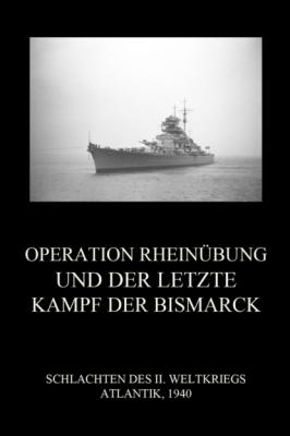 Operation Rheinübung und der letzte Kampf der Bismarck - Группа авторов
