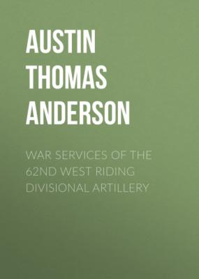 War Services of the 62nd West Riding Divisional Artillery - Austin Thomas Anderson