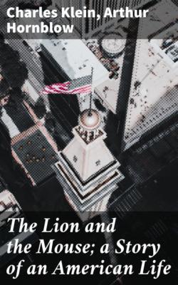 The Lion and the Mouse; a Story of an American Life - Charles  Klein