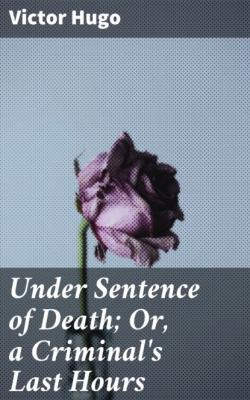 Under Sentence of Death; Or, a Criminal's Last Hours - Victor Hugo