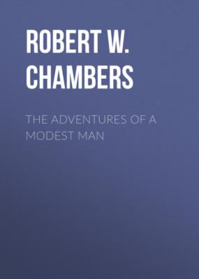 The Adventures of a Modest Man - Robert W. Chambers