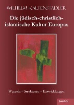 Die jüdisch-christlich-islamische Kultur Europas - Wilhelm Kaltenstadler