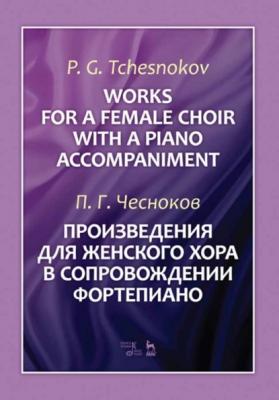Произведения для женского хора в сопровождении фортепиано - П. Г. Чесноков