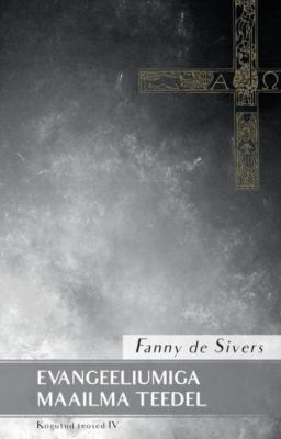 Evangeeliumiga maailmateedel. Kogutud teosed IV - Fanny de Sivers (autor) Arne Hiob (koostaja)