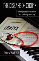 The Disease of Chopin. a comprehensive study of a lifelong suffering - Victoria Wapf
