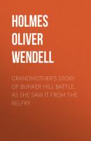 Grandmother's Story of Bunker Hill Battle, as She Saw it from the Belfry - Holmes Oliver Wendell