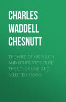 The Wife of his Youth and Other Stories of the Color Line, and Selected Essays - Charles Waddell Chesnutt