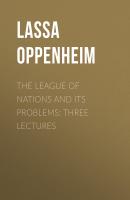 The League of Nations and Its Problems: Three Lectures - Lassa Oppenheim