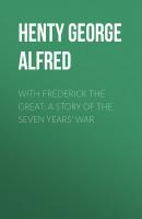 With Frederick the Great: A Story of the Seven Years' War - Henty George Alfred