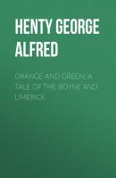 Orange and Green: A Tale of the Boyne and Limerick - Henty George Alfred