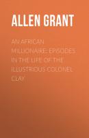 An African Millionaire: Episodes in the Life of the Illustrious Colonel Clay - Allen Grant