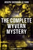 The Complete Wyvern Mystery (All 3 Volumes in One Edition) - Joseph Sheridan Le Fanu
