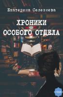 Хроники особого отдела - Екатерина Селезнева