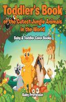 Toddler's Book of the Cutest Jungle Animals in the World - Baby & Toddler Color Books - Baby Professor