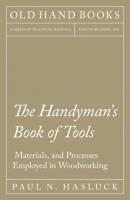 The Handyman's Book of Tools, Materials, and Processes Employed in Woodworking - Paul N. Hasluck