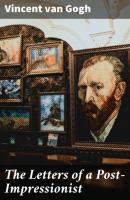 The Letters of a Post-Impressionist - Vincent Van Gogh