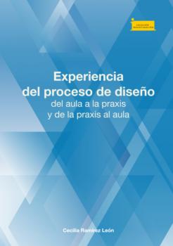 Читать Experiencia del proceso de diseño, del aula a la praxis y de la praxis al aula - Cecilia Ramírez León